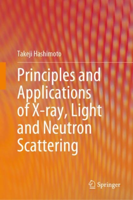 Book cover of: Principles and Applications of X-ray, Light and Neutron Scattering. By: Takeji Hashimoto