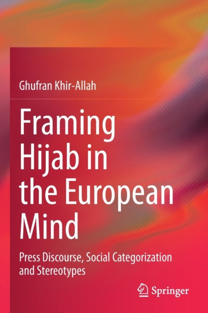 Book cover of: Framing Hijab in the European Mind. By: Ghufran Khir-Allah