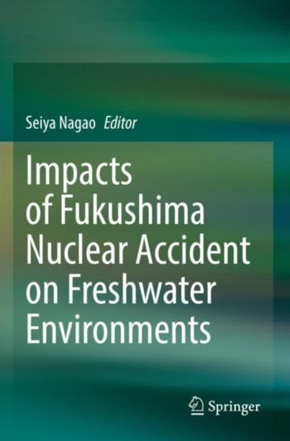 Book cover of: Impacts of Fukushima Nuclear Accident on Freshwater Environments. By: Seiya Nagao
