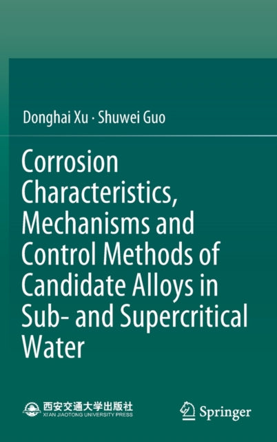 Book cover of: Corrosion Characteristics, Mechanisms and Control Methods of Candidate Alloys in Sub- and Supercritical Water. By: Donghai Xu