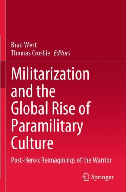 Book cover of: Militarization and the Global Rise of Paramilitary Culture. By: Brad West
