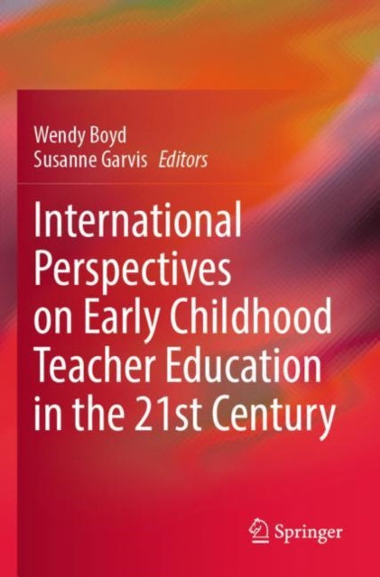 Book cover of: International Perspectives on Early Childhood Teacher Education in the 21st Century. By: Wendy Boyd