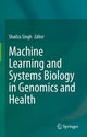 Book cover of: Machine Learning and Systems Biology in Genomics and Health. By: Shailza Singh