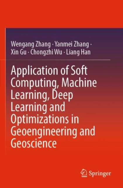 Book cover of: Application of Soft Computing, Machine Learning, Deep Learning and Optimizations in Geoengineering and Geoscience. By: Wen'gang Zhang