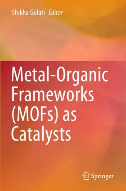 Book cover of: Metal-Organic Frameworks (MOFs) as Catalysts. By: Shikha Gulati