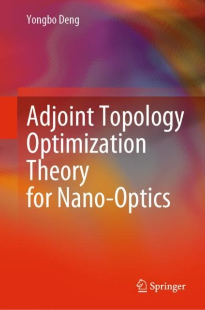Book cover of: Adjoint Topology Optimization Theory for Nano-Optics. By: Yongbo Deng