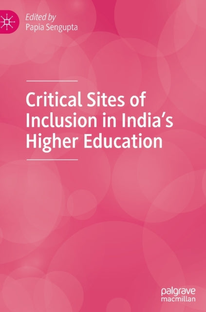 Book cover of: Critical Sites of Inclusion in India’s Higher Education. By: Papia Sengupta
