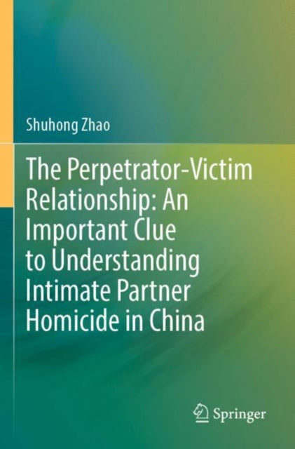 Book cover of: Perpetrator-Victim Relationship: An Important Clue to Understanding Intimate Partner Homicide in China. By: Shuhong Zhao