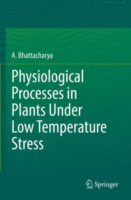 Book cover of: Physiological Processes in Plants Under Low Temperature Stress. By: A. Bhattacharya