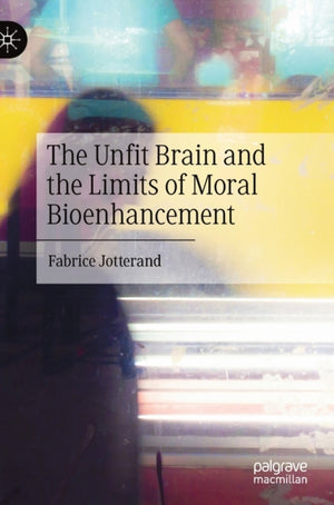 The Unfit Brain and the Limits of Moral Bioenhancement
