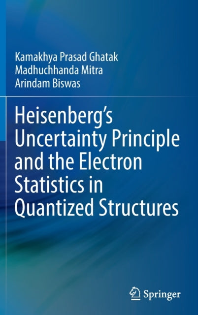 Book cover of: Heisenberg’s Uncertainty Principle and the Electron Statistics in Quantized Structures. By: Kamakhya Prasad Ghatak