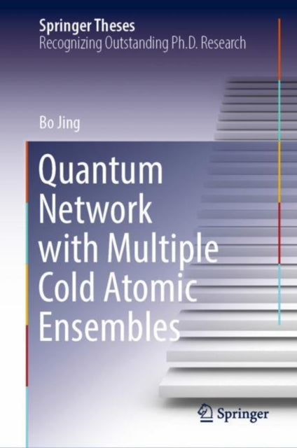Book cover of: Quantum Network with Multiple Cold Atomic Ensembles. By: Bo Jing