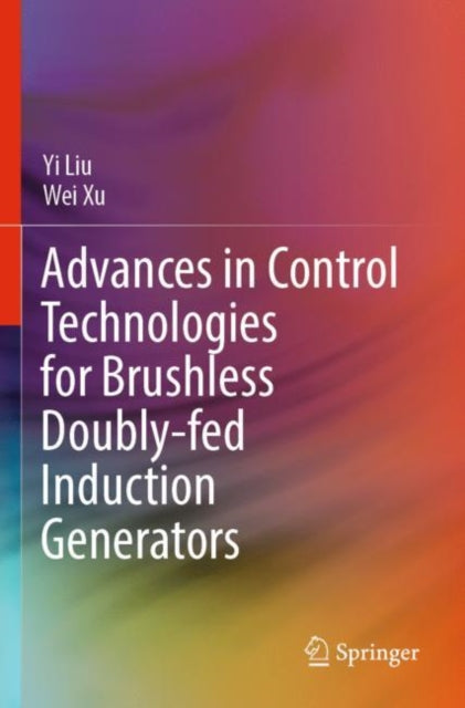Book cover of: Advances in Control Technologies for Brushless Doubly-fed Induction Generators. By: Yi Liu