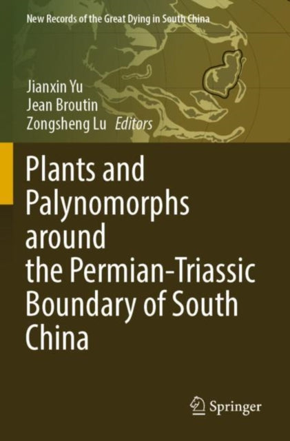 Book cover of: Plants and Palynomorphs around the Permian-Triassic Boundary of South China. By: Jianxin Yu