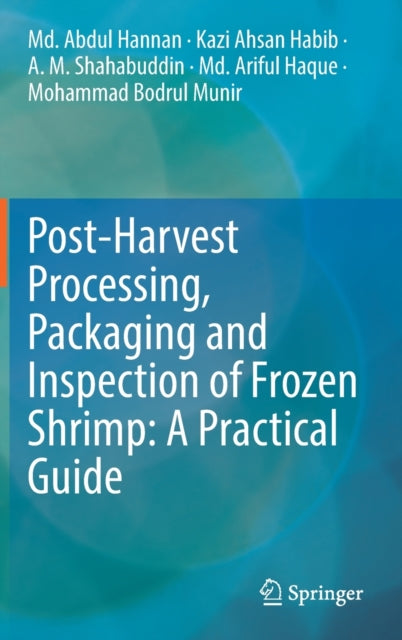 Book cover of: Post-Harvest Processing, Packaging and Inspection of Frozen Shrimp: A Practical Guide. By: Abdul Hannan