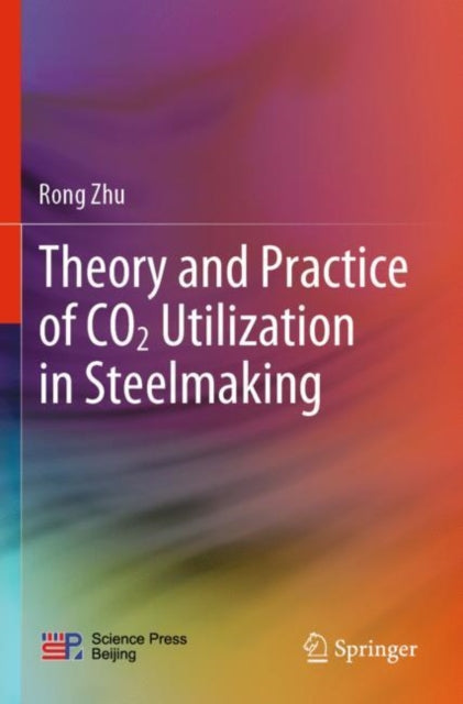 Book cover of: Theory and Practice of CO2 Utilization in Steelmaking. By: Rong Zhu