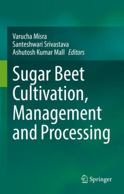 Book cover of: Sugar Beet Cultivation, Management and Processing. By: Varucha Misra