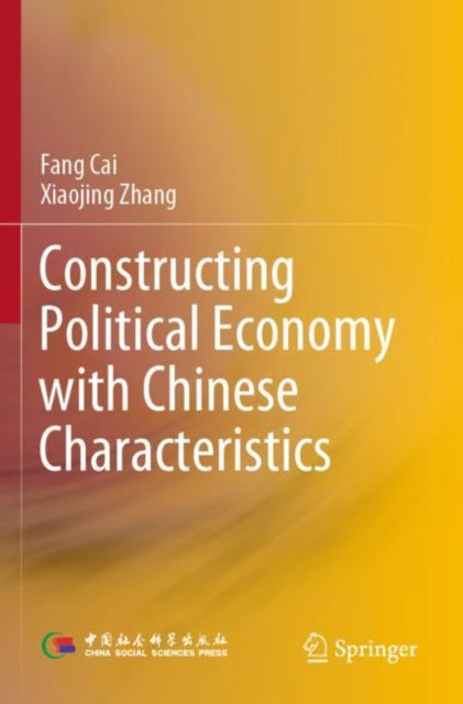 Book cover of: Constructing Political Economy with Chinese Characteristics. By: Fang Cai