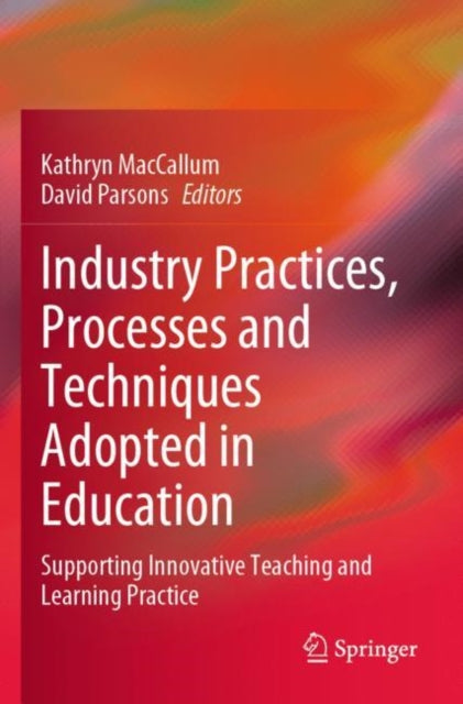 Book cover of: Industry Practices, Processes and Techniques Adopted in Education. By: Kathryn MacCallum