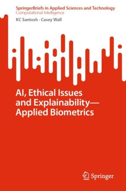 Book cover of: AI, Ethical Issues and Explainability—Applied Biometrics. By: K. C. Santosh