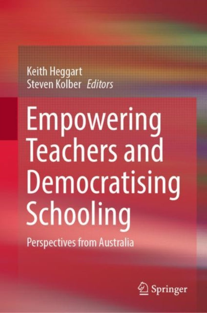 Book cover of: Empowering Teachers and Democratising Schooling. By: Keith Heggart