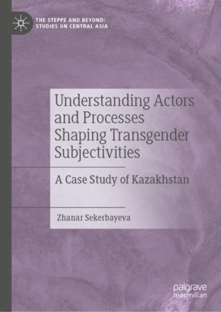 Book cover of: Understanding Actors and Processes Shaping Transgender Subjectivities. By: Zhanar Sekerbayeva