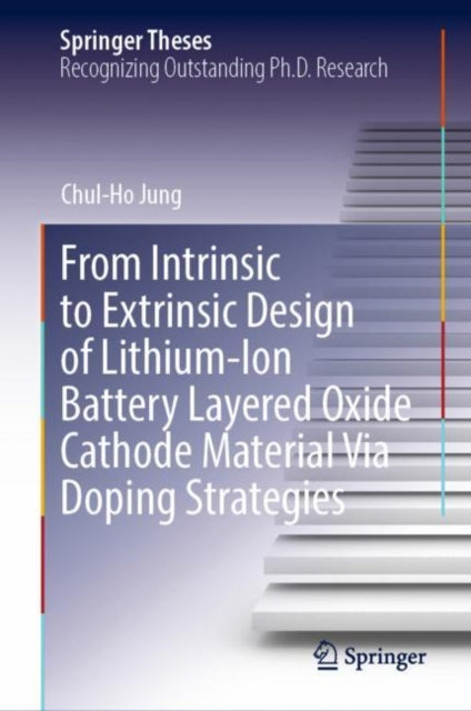 Book cover of: From Intrinsic to Extrinsic Design of Lithium-Ion Battery Layered Oxide Cathode Material Via Doping Strategies. By: Chul-Ho Jung