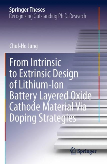 Book cover of: From Intrinsic to Extrinsic Design of Lithium-Ion Battery Layered Oxide Cathode Material Via Doping Strategies. By: Chul-Ho Jung