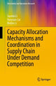 Book cover of: Capacity Allocation Mechanisms and Coordination in Supply Chain Under Demand Competition. By: Jianbin Li