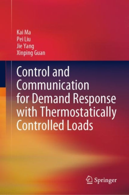 Book cover of: Control and Communication for Demand Response with Thermostatically Controlled Loads. By: Kai Ma