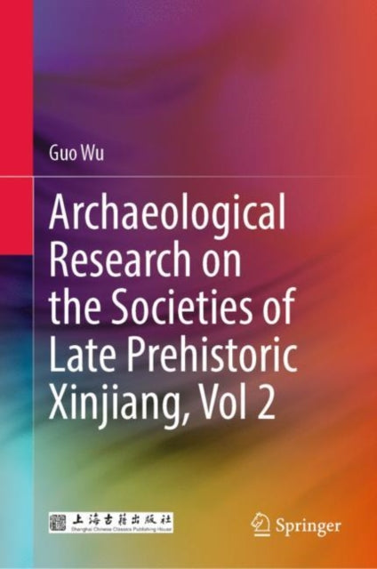 Book cover of: Archaeological Research on the Societies of Late Prehistoric Xinjiang, Vol 2. By: Guo Wu