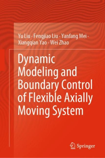 Book cover of: Dynamic Modeling and Boundary Control of Flexible Axially Moving System. By: Yu Liu