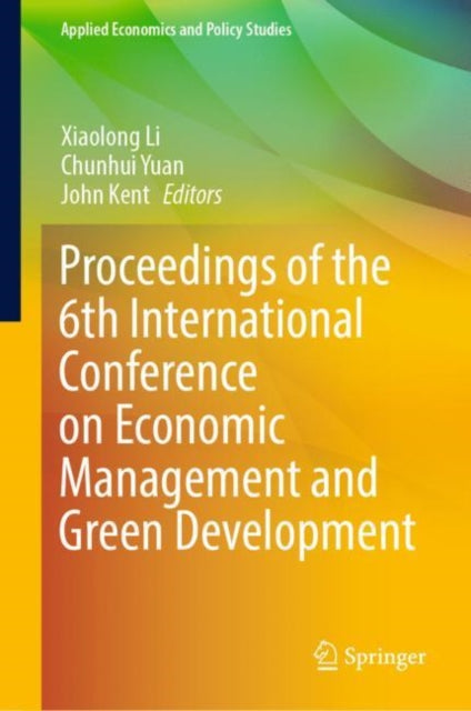 Book cover of: Proceedings of the 6th International Conference on Economic Management and Green Development. By: Xiaolong Li