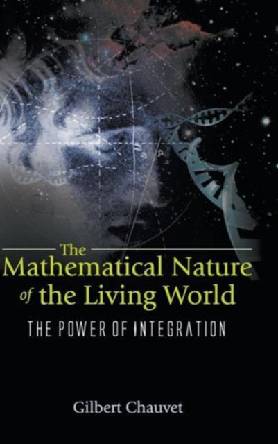 Book cover of: Mathematical Nature Of The Living World, The: The Power Of Integration. By: Gilbert Chauvet