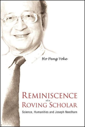 Reminiscence Of A Roving Scholar: Science, Humanities And Joseph Needham