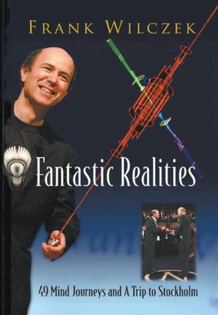 Book cover of: Fantastic Realities: 49 Mind Journeys And A Trip To Stockholm. By: Frank Wilczek
