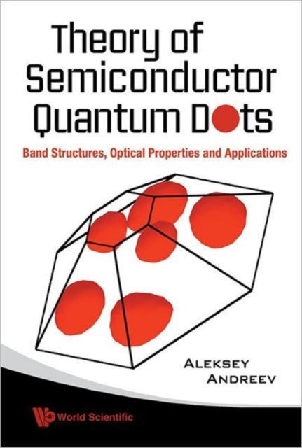 Book cover of: Theory Of Semiconductor Quantum Dots: Band Structure, Optical Properties And Applications. By: Aleksey Andreev