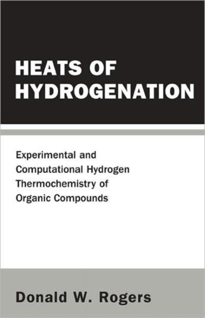 Book cover of: Heats Of Hydrogenation: Experimental And Computational Hydrogen Thermochemistry Of Organic Compounds. By: Donald W. Rogers