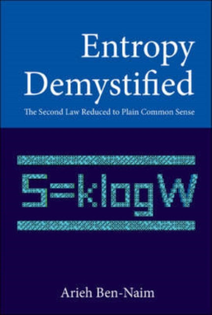 Book cover of: Entropy Demystified: The Second Law Reduced To Plain Common Sense. By: Arieh Ben-Naim