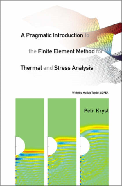 Book cover of: Pragmatic Introduction To The Finite Element Method For Thermal And Stress Analysis, A: With The Matlab Toolkit Sofea. By: Petr Krysl