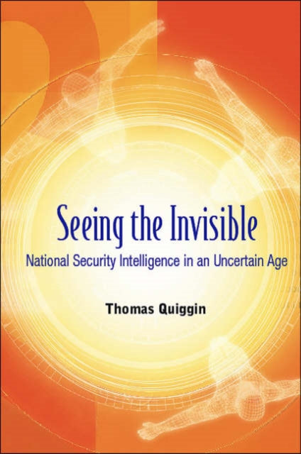 Book cover of: Seeing The Invisible: National Security Intelligence In An Uncertain Age. By: Thomas Quiggin