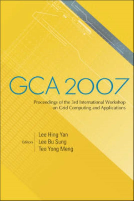 Book cover of: Gca 2007 - Proceedings Of The 3rd International Workshop On Grid Computing And Applications. By: International Workshop on Grid Computing and Applications (3rd 2007 Biopolis, Singapore)