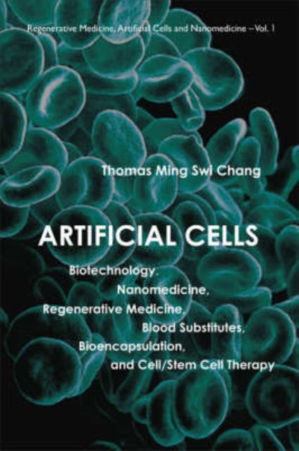 Book cover of: Artificial Cells: Biotechnology, Nanomedicine, Regenerative Medicine, Blood Substitutes, Bioencapsulation, And Cell/stem Cell Therapy. By: Thomas Ming Swi Chang