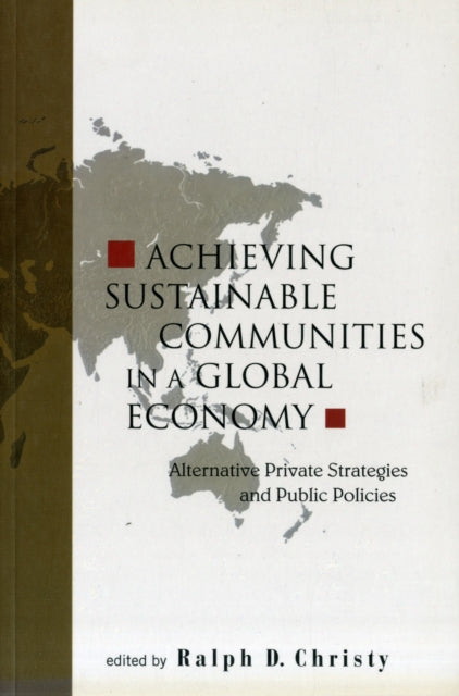 Book cover of: Achieving Sustainable Communities In A Global Economy: Alternative Private Strategies And Public Policies. By: Christy