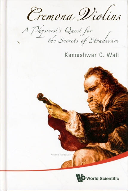 Book cover of: Cremona Violins: A Physicist's Quest For The Secrets Of Stradivari (With Dvd-rom). By: K. C. Wali