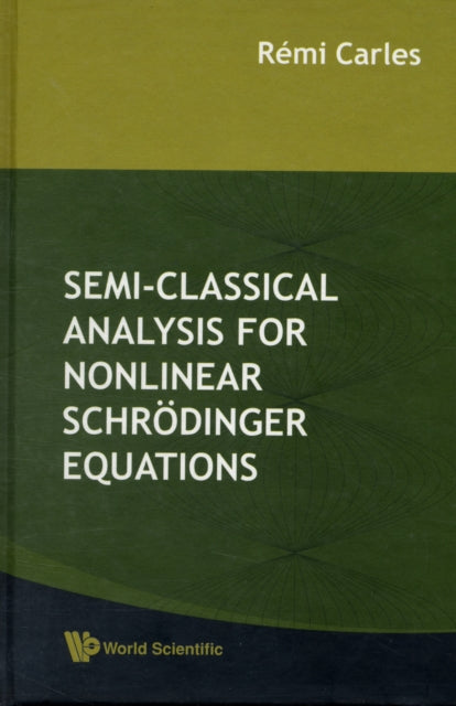 Book cover of: Semi-classical Analysis For Nonlinear Schrodinger Equations. By: Rémi Carles