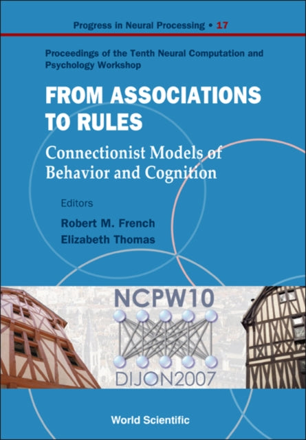 Book cover of: From Association To Rules: Connectionist Models Of Behavior And Cognition - Proceedings Of The Tenth Neural Computation And Psychology Workshop. By: Neural Computation and Psychology Workshop (10th 2007 Dijon, France)