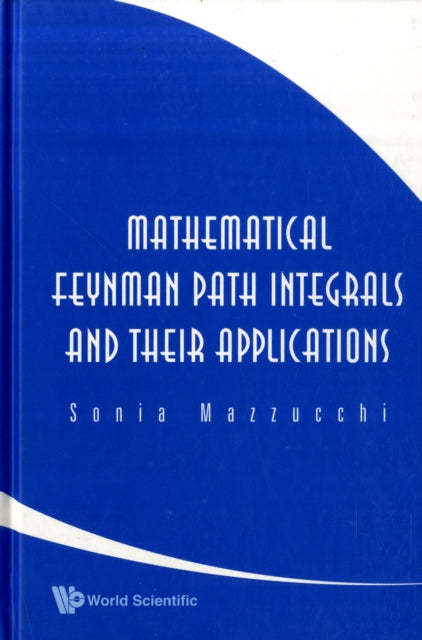 Book cover of: Mathematical Feynman Path Integrals And Their Applications. By: Sonia Mazzucchi