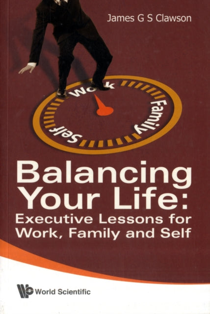Book cover of: Balancing Your Life: Executive Lessons For Work, Family And Self. By: James G. Clawson