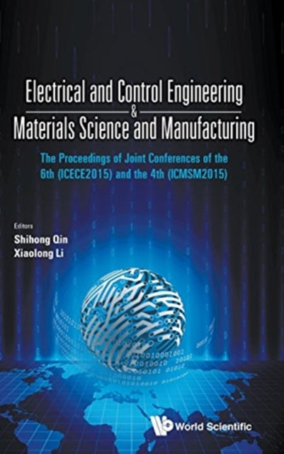 Book cover of: Electrical And Control Engineering & Materials Science And Manufacturing - The Proceedings Of Joint Conferences Of The 6th (Icece2015) And The 4th (Icmsm2015). By: Shihong Qin
